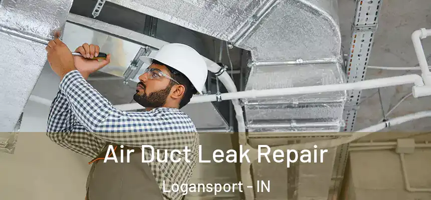 Air Duct Leak Repair Logansport - IN