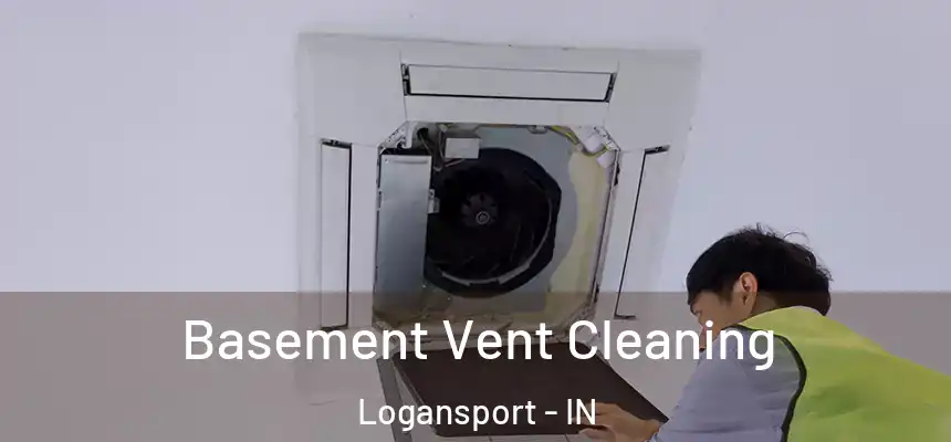 Basement Vent Cleaning Logansport - IN