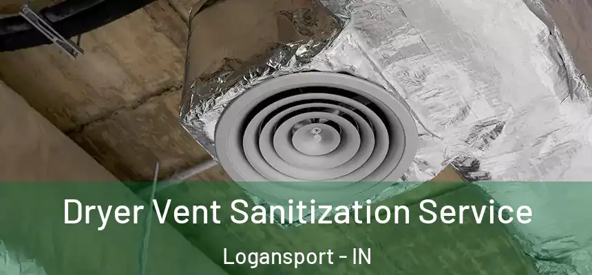 Dryer Vent Sanitization Service Logansport - IN