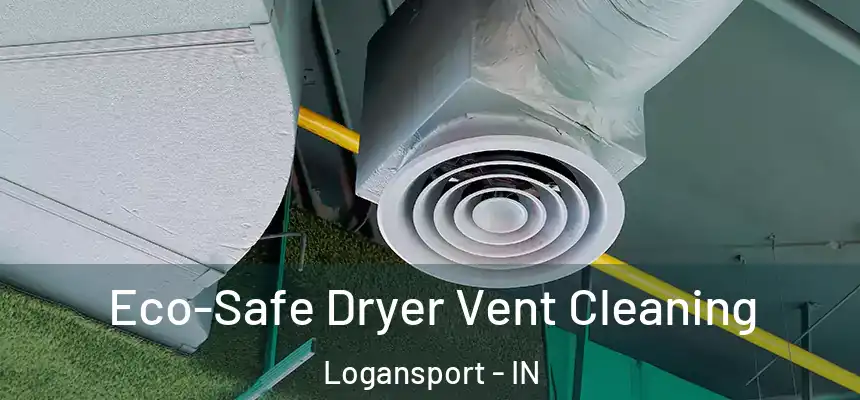  Eco-Safe Dryer Vent Cleaning Logansport - IN